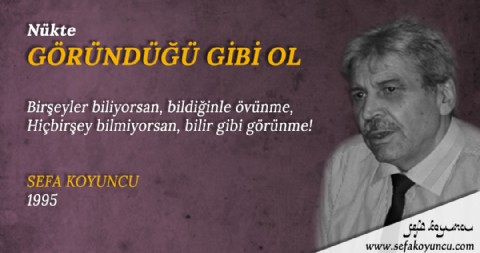 GÖRÜNDÜĞÜ GİBİ OL